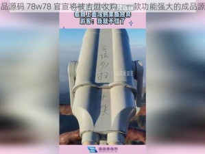 成品源码 78w78 官宣将被吉盟收购，一款功能强大的成品源码