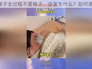 生猴子全过程不盖被子，会发生什么？如何避免？