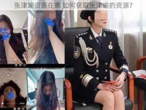 张津瑜资源在哪 如何获取张津瑜的资源？