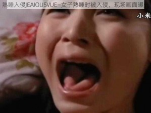 熟睡入侵JEAIOUSVUE—女子熟睡时被入侵，现场画面曝光