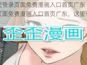 歪歪漫画登录页面免费漫画入口首页广东 歪歪漫画登录页面免费漫画入口首页广东，这里有你想看的漫画