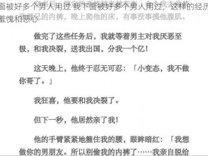 我下面被好多个男人用过 我下面被好多个男人用过，这样的经历让我感到羞愧和恶心