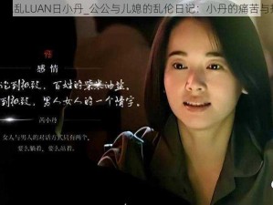 公与媳乱LUAN日小丹_公公与儿媳的乱伦日记：小丹的痛苦与挣扎