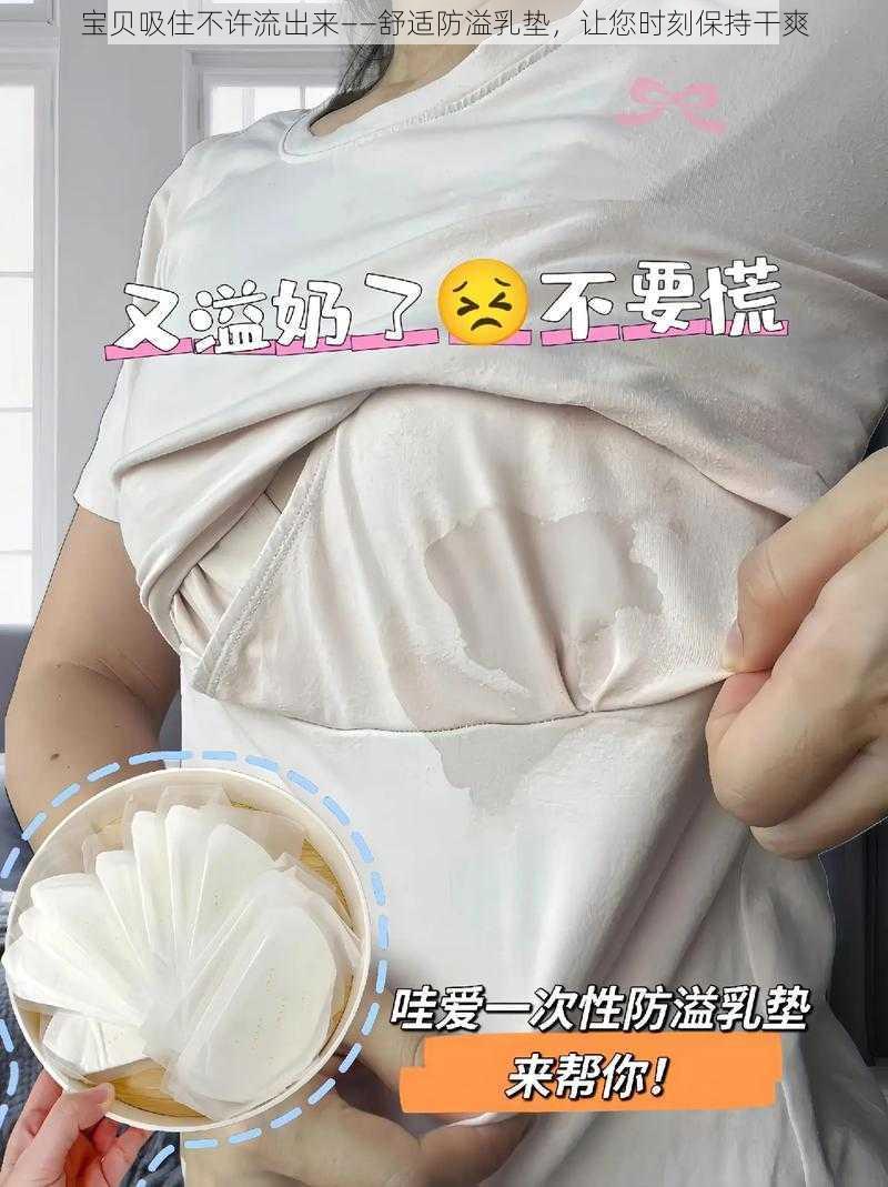 宝贝吸住不许流出来——舒适防溢乳垫，让您时刻保持干爽