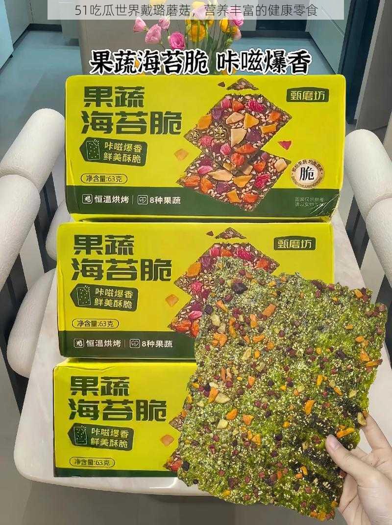 51吃瓜世界戴璐蘑菇，营养丰富的健康零食