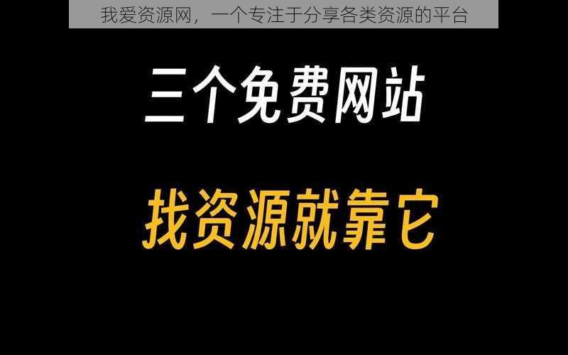 我爱资源网，一个专注于分享各类资源的平台