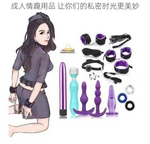 成人情趣用品 让你们的私密时光更美妙