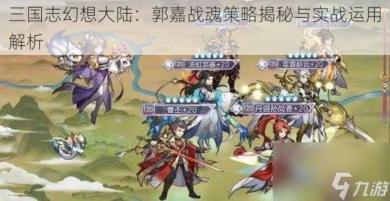 三国志幻想大陆：郭嘉战魂策略揭秘与实战运用解析