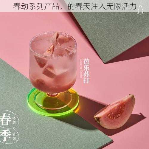 春动系列产品，的春天注入无限活力