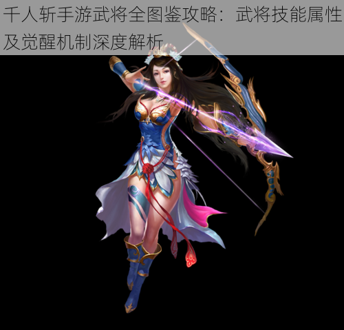 千人斩手游武将全图鉴攻略：武将技能属性及觉醒机制深度解析