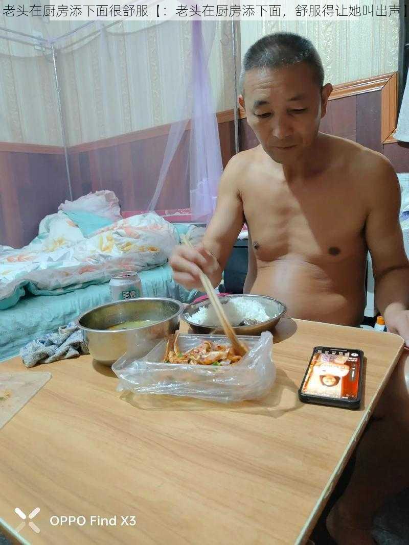 老头在厨房添下面很舒服【：老头在厨房添下面，舒服得让她叫出声】