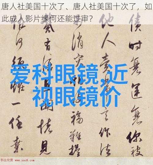 唐人社美国十次了、唐人社美国十次了，如此成人影片缘何还能过审？