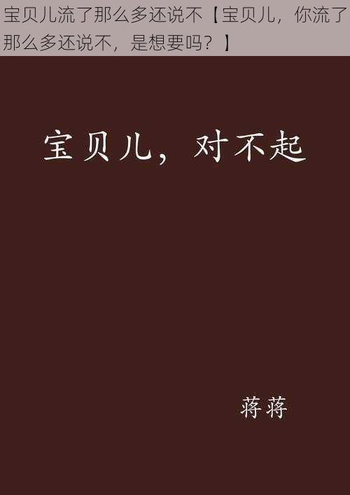 宝贝儿流了那么多还说不【宝贝儿，你流了那么多还说不，是想要吗？】