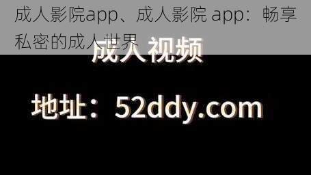 成人影院app、成人影院 app：畅享私密的成人世界