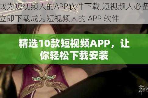 成为短视频人的APP软件下载,短视频人必备立即下载成为短视频人的 APP 软件