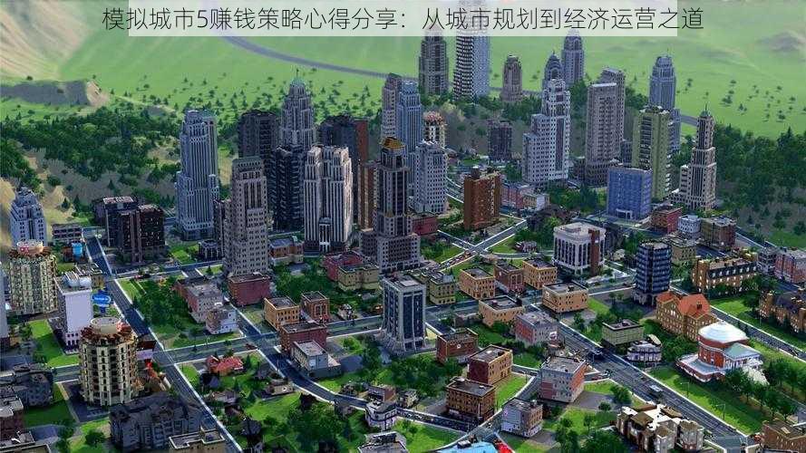 模拟城市5赚钱策略心得分享：从城市规划到经济运营之道