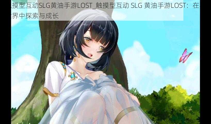 触摸型互动SLG黄油手游LOST_触摸型互动 SLG 黄油手游LOST：在异世界中探索与成长