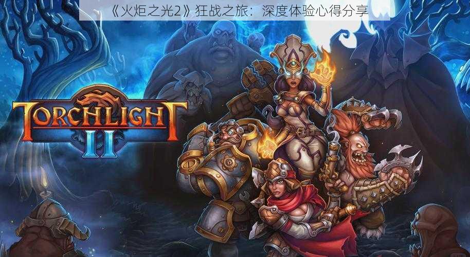 《火炬之光2》狂战之旅：深度体验心得分享