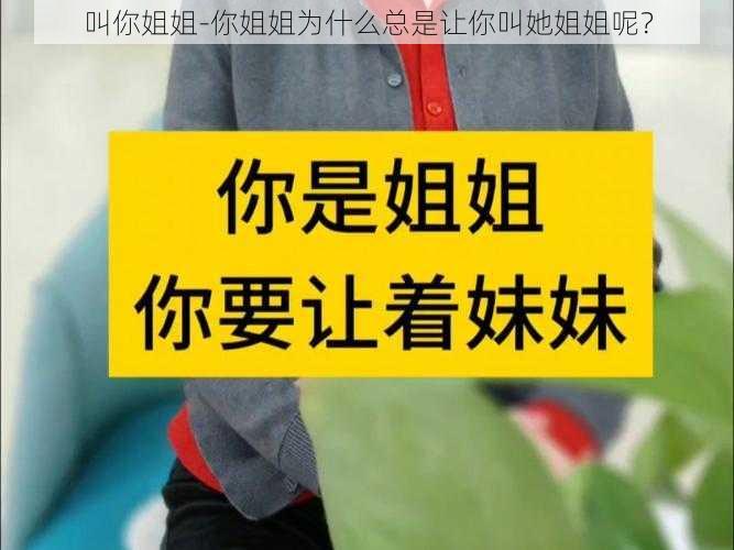 叫你姐姐-你姐姐为什么总是让你叫她姐姐呢？