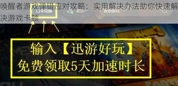 唤醒者游戏弹错应对攻略：实用解决办法助你快速解决游戏卡顿