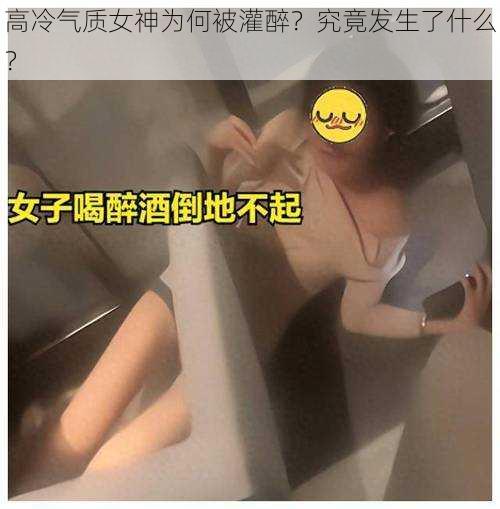 高冷气质女神为何被灌醉？究竟发生了什么？