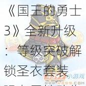 《国王的勇士3》全新升级：等级突破解锁圣衣套装 强力属性助你勇闯天涯