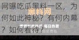 网曝吃瓜黑料一区，为何如此神秘？有何内幕？如何看待？